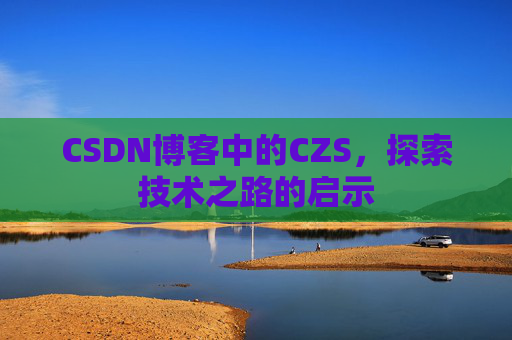 CSDN博客中的CZS，探索技术之路的启示